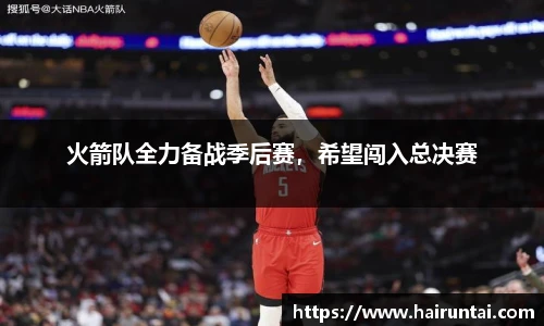 火箭队全力备战季后赛，希望闯入总决赛