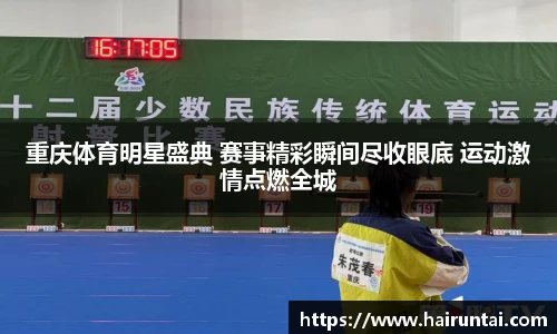 重庆体育明星盛典 赛事精彩瞬间尽收眼底 运动激情点燃全城