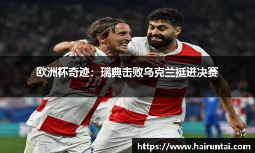 欧洲杯奇迹：瑞典击败乌克兰挺进决赛