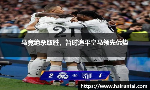 马竞绝杀取胜，暂时追平皇马领先优势