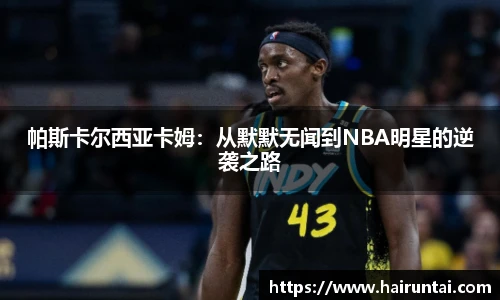 帕斯卡尔西亚卡姆：从默默无闻到NBA明星的逆袭之路