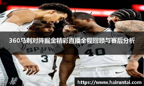 360马刺对阵掘金精彩直播全程回顾与赛后分析
