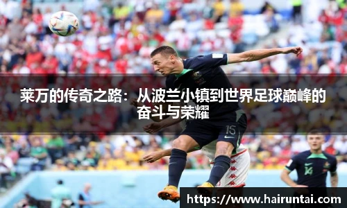 莱万的传奇之路：从波兰小镇到世界足球巅峰的奋斗与荣耀
